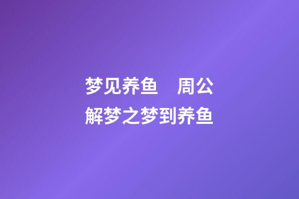 梦见养鱼　周公解梦之梦到养鱼